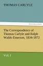 The Correspondence of Thomas Carlyle and Ralph Waldo Emerson, 1834-1872, Vol. I - Thomas Carlyle