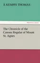 The Chronicle of the Canons Regular of Mount St. Agnes - Kempis Thomas, A. Kempis Thomas