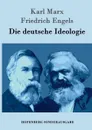 Die deutsche Ideologie - Marx Karl, Friedrich Engels