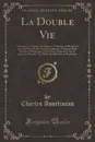 La Double Vie. Nouvelles; Le Cabaret des Sabliers, l.Auberge, les Promesses de Timothee, Mon Cousin Don Quixote, le Roman d.une Devote, le Mensonge, le Plus Beau Temps de la Vie, la Jambe, la Seconde Vie, l.Enfer du Musicien, le Presbytere - Charles Asselineau