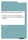 Challenges faced by youth engaging in agriculture. A study of peri-urban Kiambu in Kenya - Michael Sitawa, Emily Mugasia, Andrew Songoro