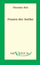 Frauen Der Antike - Theodor Birt