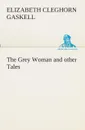The Grey Woman and other Tales - Elizabeth Cleghorn Gaskell