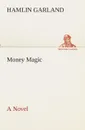 Money Magic A Novel - Hamlin Garland