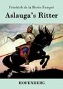 Aslauga.s Ritter - Friedrich de la Motte Fouqué