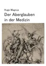 Der Aberglauben in Der Medizin - Hugo Magnus