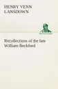 Recollections of the late William Beckford of Fonthill, Wilts and Lansdown, Bath - Henry Venn Lansdown