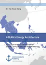 ASEAN.s Energy Architecture. An In-Depth Analysis and Forecast on ASEAN.s Energy Supply and Demand Balances - Tan Kwan Hong