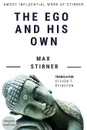 The Ego and His Own. A Masterpiece on Western Philosophy - Max Stirner, Steven T. Byington