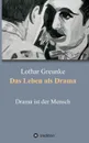 Das Leben als Drama - Lothar Greunke