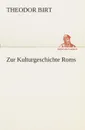 Zur Kulturgeschichte Roms - Theodor Birt