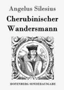 Cherubinischer Wandersmann - Angelus Silesius