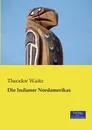 Die Indianer Nordamerikas - Theodor Waitz