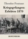Kriegsgefangen. Erlebtes 1870 - Theodor Fontane