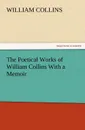 The Poetical Works of William Collins with a Memoir - William Collins