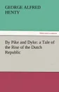 By Pike and Dyke. A Tale of the Rise of the Dutch Republic - G. A. Henty