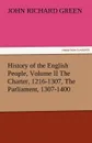 History of the English People, Volume II the Charter, 1216-1307, the Parliament, 1307-1400 - John Richard Green