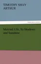 Married Life, Its Shadows and Sunshine - T. S. Arthur