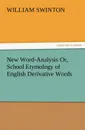 New Word-Analysis Or, School Etymology of English Derivative Words - William Swinton