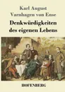 Denkwurdigkeiten des eigenen Lebens - Karl August Varnhagen von Ense