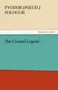 The Created Legend - Fyodor [Pseud ]. Sologub