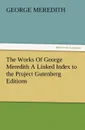 The Works of George Meredith a Linked Index to the Project Gutenberg Editions - George Meredith