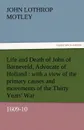 Life and Death of John of Barneveld, Advocate of Holland. With a View of the Primary Causes and Movements of the Thirty Years. War, 1609-10 - John Lothrop Motley