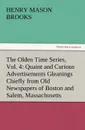 The Olden Time Series, Vol. 4. Quaint and Curious Advertisements Gleanings Chiefly from Old Newspapers of Boston and Salem, Massachusetts - Henry M. Brooks