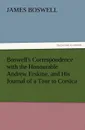 Boswell.s Correspondence with the Honourable Andrew Erskine, and His Journal of a Tour to Corsica - James Boswell
