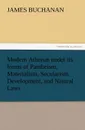 Modern Atheism Under Its Forms of Pantheism, Materialism, Secularism, Development, and Natural Laws - James Buchanan