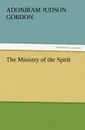 The Ministry of the Spirit - A. J. Gordon