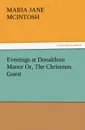 Evenings at Donaldson Manor Or, the Christmas Guest - Maria J. McIntosh