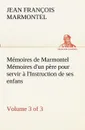 Memoires de Marmontel (3 of 3) Memoires d.un pere pour servir a l.Instruction de ses enfans - Jean François Marmontel