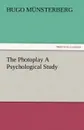 The Photoplay a Psychological Study - Hugo M. Nsterberg, Hugo Munsterberg