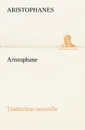 Aristophane; Traduction nouvelle, Tome premier - Aristophanes