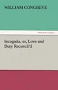 Incognita, Or, Love and Duty Reconcil.d - William Congreve