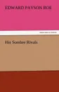 His Sombre Rivals - Edward Payson Roe