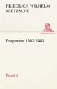 Fragmente 1882-1885, Band 4 - Friedrich Wilhelm Nietzsche