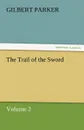 The Trail of the Sword, Volume 2 - Gilbert Parker