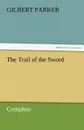 The Trail of the Sword, Complete - Gilbert Parker