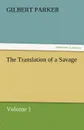 The Translation of a Savage, Volume 1 - Gilbert Parker