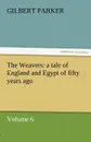 The Weavers. A Tale of England and Egypt of Fifty Years Ago - Volume 6 - Gilbert Parker