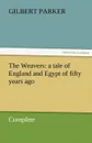 The Weavers. A Tale of England and Egypt of Fifty Years Ago - Complete - Gilbert Parker