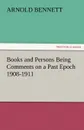 Books and Persons Being Comments on a Past Epoch 1908-1911 - Arnold Bennett