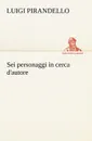 Sei personaggi in cerca d.autore - Luigi Pirandello