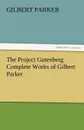 The Project Gutenberg Complete Works of Gilbert Parker - Gilbert Parker