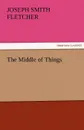 The Middle of Things - J. S. Fletcher
