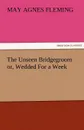 The Unseen Bridgegroom Or, Wedded for a Week - May Agnes Fleming