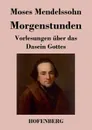 Morgenstunden oder Vorlesungen uber das Dasein Gottes - Moses Mendelssohn