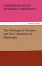 The Theological Tractates and the Consolation of Philosophy - Anicius Manlius Severinus Boethius